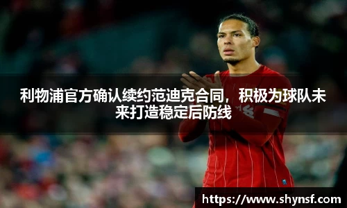 利物浦官方确认续约范迪克合同，积极为球队未来打造稳定后防线