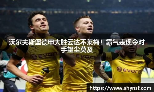 沃尔夫斯堡德甲大胜云达不莱梅！霸气表现令对手望尘莫及