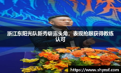 浙江东阳光队新秀崭露头角，表现抢眼获得教练认可