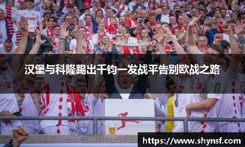 汉堡与科隆踢出千钧一发战平告别欧战之路