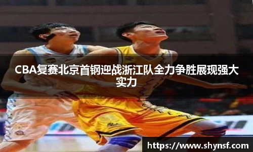 CBA复赛北京首钢迎战浙江队全力争胜展现强大实力
