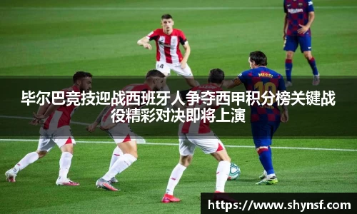 毕尔巴竞技迎战西班牙人争夺西甲积分榜关键战役精彩对决即将上演
