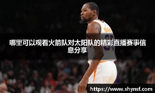 哪里可以观看火箭队对太阳队的精彩直播赛事信息分享
