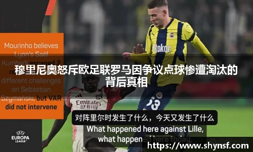 穆里尼奥怒斥欧足联罗马因争议点球惨遭淘汰的背后真相