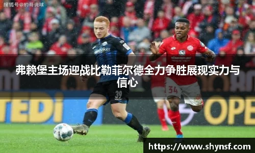 弗赖堡主场迎战比勒菲尔德全力争胜展现实力与信心