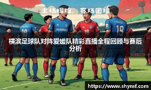 横滨足球队对阵爱媛队精彩直播全程回顾与赛后分析